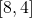 \left [ 8,4 \right ]