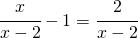 \cfrac{x}{x-2}-1=\cfrac{2}{x-2}