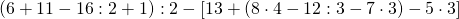 \left ( 6+11-16:2+1 \right ):2-\left [ 13+\left ( 8\cdot 4-12:3-7\cdot 3 \right )-5\cdot 3 \right ]