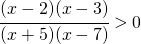 \cfrac{(x-2)(x-3)}{(x+5)(x-7)}>0