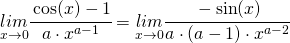 \begin{equation*} \underset{x\rightarrow 0}{lim}\cfrac{\cos (x)-1}{a\cdot x^{a-1}}= \underset{x\rightarrow 0}{lim}\cfrac{-\sin (x)}{a\cdot (a-1) \cdot x^{a-2}} \end{equation*}