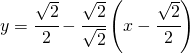 y=\cfrac{\sqrt{2}}{2}-\cfrac{\sqrt{2}}{\sqrt{2}}\left ( x-\cfrac{\sqrt{2} }{2}\right )