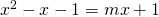 x^{2}-x-1=mx+1