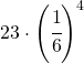 23\cdot \left ( \cfrac{1}{6} \right )^{4}