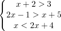 \left\{\begin{matrix} x+2>3\\2x-1>x+5 \\ x<2x+4 \end{matrix}\right.