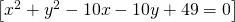 \left [ x^{2}+y^{2}-10x-10y+49=0 \right ]