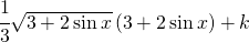 \cfrac{1}{3}\sqrt{3+2\sin x}\left ( 3+2\sin x \right )+k