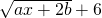 \sqrt{ax+2b}+6