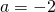 a=-2