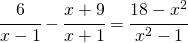 \cfrac{6}{x-1}-\cfrac{x+9}{x+1}=\cfrac{18-x^{2}}{x^{2}-1}