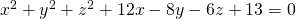 x^2+y^2+z^2+12x-8y-6z+13=0