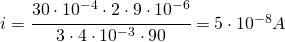 i=\cfrac{30\cdot 10^{-4}\cdot 2\cdot 9\cdot 10^{-6}}{3\cdot 4\cdot 10^{-3}\cdot 90}=5\cdot 10^{-8}A