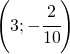 \left ( 3;-\cfrac{2}{10} \right )