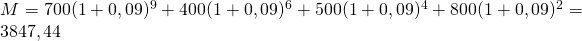 M=700(1+0,09)^{9}+400(1+0,09)^{6}+500(1+0,09)^{4}+800(1+0,09)^{2}=3847,44