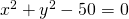 x^2+y^2-50=0