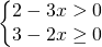 \left\{\begin{matrix} 2-3x> 0\\3-2x\geq  0 \end{matrix}\right.