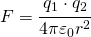 F=\cfrac{q_{1}\cdot q_{2}}{4 \pi \varepsilon _{0}r^{2}}