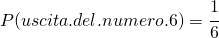 P(uscita.del.numero.6)=\cfrac{1}{6}