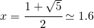 x=\cfrac{1+\sqrt{5}}{2}\simeq 1.6