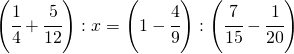 \left ( \cfrac{1}{4}+\cfrac{5}{12} \right ):x=\left ( 1-\cfrac{4}{9} \right ):\left ( \cfrac{7}{15}-\cfrac{1}{20} \right )