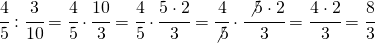 \cfrac{4}{5}:\cfrac{3}{10}=\cfrac{4}{5}\cdot \cfrac{10}{3}=\cfrac{4}{5}\cdot \cfrac{5 \cdot 2}{3}=\cfrac{4}{\not 5}\cdot \cfrac{\not 5 \cdot 2}{3}=\cfrac{4 \cdot 2}{3}=\cfrac{8}{3}