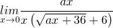 \begin{equation*} \underset{x\rightarrow0}{lim}\cfrac{ ax }{x\left ( \sqrt{ax+36}+6 \right )} \\ \end{equation*}