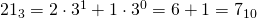 21_{3}=2\cdot 3^{1}+1\cdot 3^{0}=6+1=7_{10}