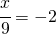 \cfrac{x}{9}=-2