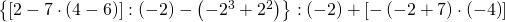 \left\{ \left [2-7\cdot\left(4-6\right )\right]:\left(-2 \right)-\left (-2^{3}+2^{2}\right)\right\}:\left(-2\right)+\left[-\left(-2+7\right)\cdot\left(-4\right)\right]