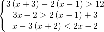 \left\{\begin{matrix} 3\left ( x+3 \right )-2\left ( x-1 \right )>12\\ 3x-2>2\left ( x-1 \right )+3\\x-3\left ( x+2 \right )<2x-2 \end{matrix}\right.