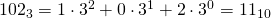 102_{3}=1\cdot 3^{2}+0\cdot 3^{1}+2\cdot 3^{0}=11_{10}