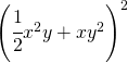 \left ( \cfrac{1}{2}x^{2}y+xy^{2} \right )^{2}