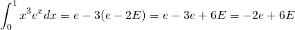 \begin{equation*} \int_{0}^{1}x^{3}e^{x}dx=e-3(e-2E)=e-3e+6E=-2e+6E \end{equation*}