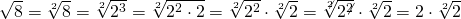 \sqrt{8}=\sqrt[2]{8}=\sqrt[2]{2^3}=\sqrt[2]{2^2\cdot 2}=\sqrt[2]{2^2}\cdot \sqrt[2]{2}=\sqrt[\not{2}]{2^{\not{2}}}\cdot \sqrt[2]{2}=2\cdot \sqrt[2]{2}