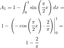 \begin{gather*} A_{1}=1-\int_{0}^{1}\sin \left ( \cfrac{\pi}{2}x \right )dx= \\ 1-\left\begin{matrix} \left (-\cos \left ( \cfrac{\pi}{2}x \right )\cdot \cfrac{2}{\pi} \right ) \end{matrix}\right|_{0}^{1}= \\ 1-\cfrac{2}{\pi} \end{gather*}