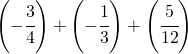 \left ( -\cfrac{3}{4} \right )+\left ( -\cfrac{1}{3} \right )+\left ( \cfrac{5}{12} \right )