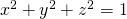 x^{2}+y^{2}+z^{2}=1