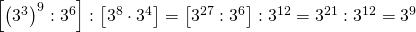 \left [ \left ( 3^{3} \right )^{9}:3^{6} \right ]:\left [ 3^{8}\cdot 3^{4} \right ]=\left [ 3^{27}:3^{6} \right ]:3^{12}=3^{21}:3^{12}=3^{9}