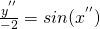 \frac{y^{''}}{-2}=sin(x^{''})