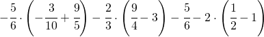 -\cfrac{5}{6}\cdot \left ( -\cfrac{3}{10}+\cfrac{9}{5} \right )-\cfrac{2}{3}\cdot \left ( \cfrac{9}{4}-3 \right )-\cfrac{5}{6}-2\cdot \left ( \cfrac{1}{2}-1 \right )