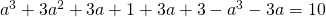 a^{3}+3a^{2}+3a+1+3a+3-a^{3}-3a=10