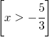 \left [ x>-\cfrac{5}{3} \right ]