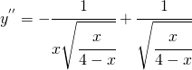 y^{''}=-\cfrac{1}{x\sqrt{\cfrac{x}{4-x}}}+\cfrac{1}{\sqrt{\cfrac{x}{4-x}}}
