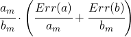 \cfrac{a_{m}}{b_{m}}\cdot \left ( \cfrac{Err(a)}{a_{m}}+ \cfrac{Err(b)}{b_{m}}\right )