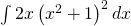 \int 2x\left ( x^{2}+1 \right )^{2}dx