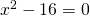 x^{2}-16=0