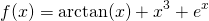 \begin{equation*} f(x)=\arctan (x)+x^{3}+e^{x} \end{equation*}