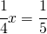 \cfrac{1}{4}x=\cfrac{1}{5}