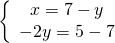 \left\{ \begin{array}{c} x=7-y \\ -2y=5-7 \end{array} \right.