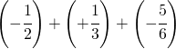 \left ( -\cfrac{1}{2} \right )+\left ( +\cfrac{1}{3} \right )+\left ( -\cfrac{5}{6} \right )